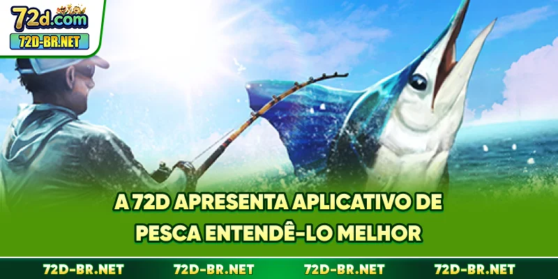 A 72D apresenta aplicativo de pesca entendê-lo melhor
